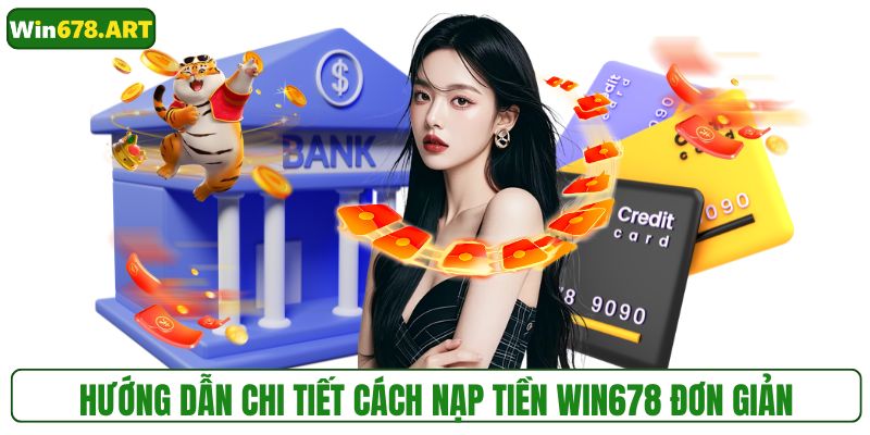 Hướng dẫn chi tiết cách nạp tiền WIN678 đơn giản