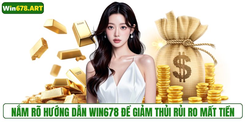 Nắm rõ hướng dẫn WIN678 để giảm thủi rủi ro mất tiền