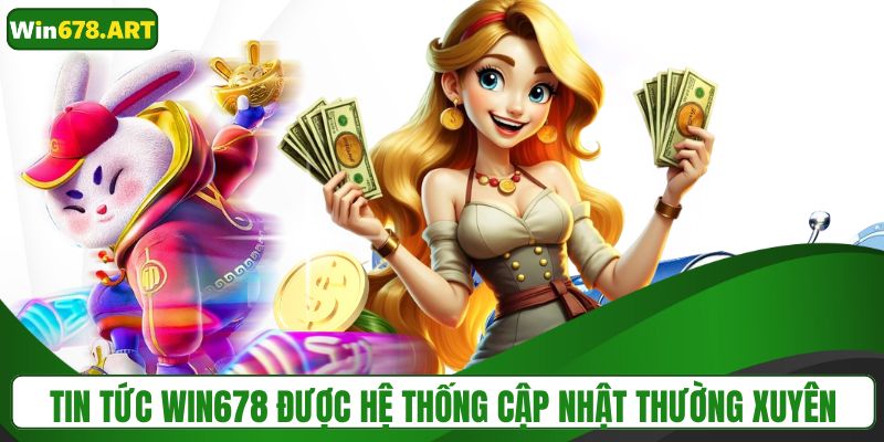 Tin tức WIN678 được cập nhật thường xuyên, chính xác