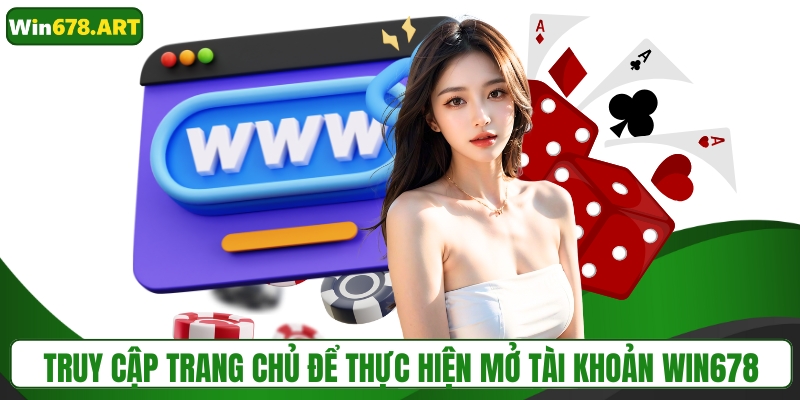 Truy cập trang chủ để thực hiện mở tài khoản WIN678